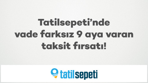 Tatilsepeti’nde Vade farksız 9 aya varan taksit fırsatı!